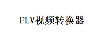 FLV视频转换器怎么使用-FLV视频转换器使用方法介绍